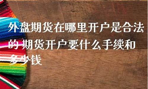 期货哪里开户(期货哪里开户便宜)_https://www.hhdlqc.com_上期所_第1张