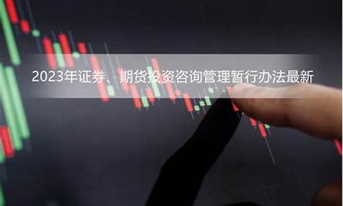 证券期货投资咨询管理暂行办法(证券期货投资咨询管理暂行办法是行政法规吗)_https://www.hhdlqc.com_上期能源_第1张