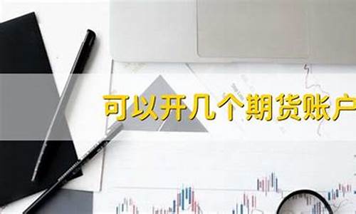 期货账户可以开几个(一个人可以开几个期货账户)_https://www.hhdlqc.com_中金所_第1张