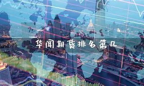 华闻期货排名(华闻期货排名怎么样)_https://www.hhdlqc.com_上期能源_第1张