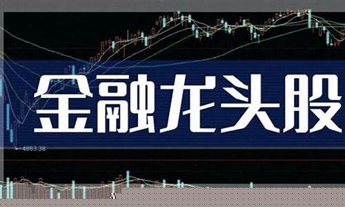 金融龙头股票排行榜(金融龙头股票排行榜前十)_https://www.hhdlqc.com_大商所_第1张