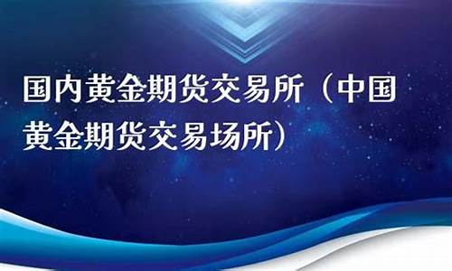 中国黄金期货交易所(中国黄金期货交易所交易时间)_https://www.hhdlqc.com_中金所_第1张
