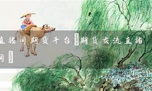 期货直播间(国际期货直播间)_https://www.hhdlqc.com_上期所_第1张