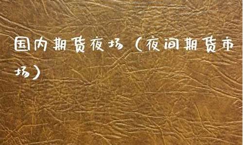 夜场期货(期货夜市几点收盘)_https://www.hhdlqc.com_上期能源_第1张