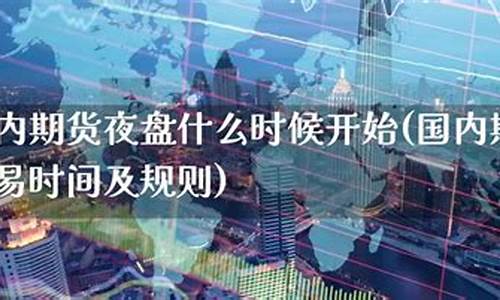 夜盘期货时间(夜盘期货几点收盘)_https://www.hhdlqc.com_郑商所_第1张