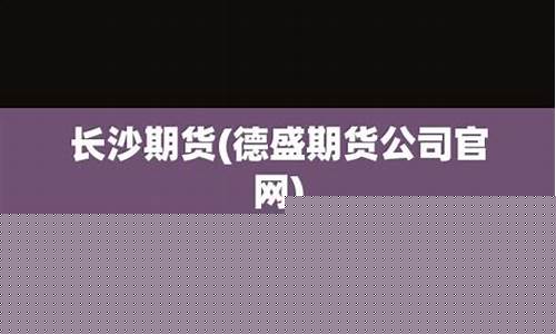 )长沙期货公司(长沙期货公司有哪些)_https://www.hhdlqc.com_大商所_第1张