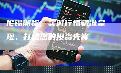 伦锡期货行情(伦锡期货行情实时行情新浪网)_https://www.hhdlqc.com_大商所_第1张