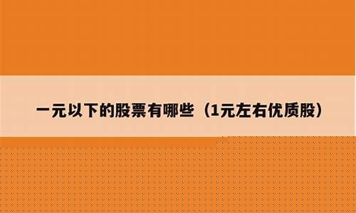 一元左右优质股2022(一元左右优质股2021)_https://www.hhdlqc.com_中金所_第1张