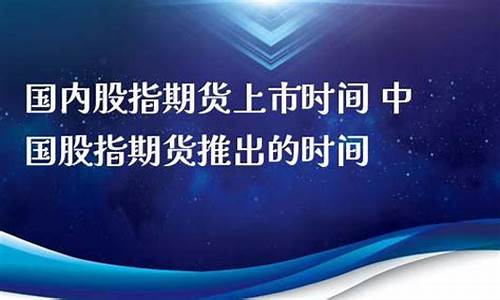 中国股指期货推出时间(中国股指期货哪年开始的)_https://www.hhdlqc.com_大商所_第1张