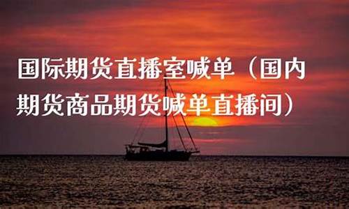 国内期货直播喊单(国内期货直播间在线喊单)_https://www.hhdlqc.com_上期能源_第1张