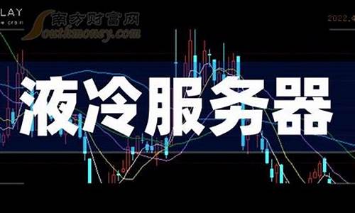 液冷概念股龙头一览(液冷概念股龙头一览 服务器)_https://www.hhdlqc.com_上期能源_第1张